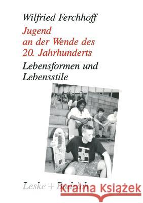 Jugend an Der Wende Des 20. Jahrhunderts: Lebensformen Und Lebensstile Ferchhoff, Wilfried 9783322959478 Vs Verlag Fur Sozialwissenschaften