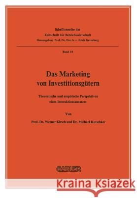 Das Marketing Von Investitionsgütern: Theoretische Und Empirische Perspektiven Eines Interaktionsansatzes Kirsch, Werner 9783322960573