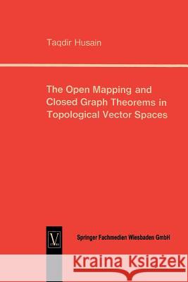 The Open Mapping and Closed Graph Theorems in Topological Vector Spaces Taqdir Husain Taqdir Husain 9783322960771 Vieweg+teubner Verlag