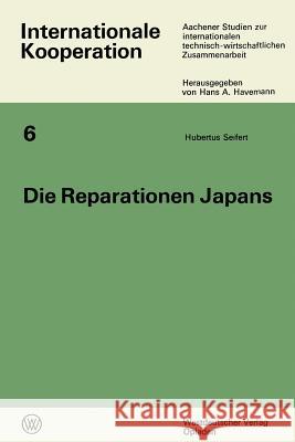 Die Reparationen Japans: Ein Beitrag Zum Wandel Des Reparationsproblems Und Zur Wirtschaftlichen Entwicklung Japans Nach 1945 Seifert, Hubertus 9783322961099