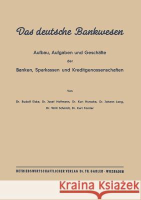 Das Deutsche Bankwesen: Aufbau, Aufgaben Und Geschäfte Der Banken, Sparkassen Und Kreditgenossenschaften Eicke, Rudolf Eicke 9783322961433 Springer