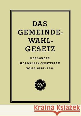 Das Gemeinde-Wahlgesetz Des Landes Nordrhein-Westfalen Vom 6. April 1948 Georg Rasche 9783322961525 Springer