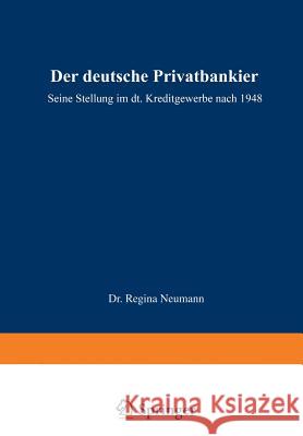 Der Deutsche Privatbankier: Seine Stellung Im Deutschen Kreditgewerbe Nach 1948 Neumann, Regina 9783322961624 Springer