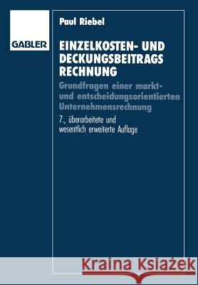 Einzelkosten- Und Deckungsbeitragsrechnung: Grundfragen Einer Markt- Und Entscheidungsorientierten Unternehmensrechnung Riebel, Paul 9783322963536 Gabler Verlag