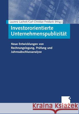 Investororientierte Unternehmenspublizität: Neue Entwicklungen Von Rechnungslegung, Prüfung Und Jahresabschlussanalyse Lachnit, Laurenz 9783322964366 Gabler Verlag