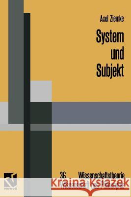 System Und Subjekt: Biosystemforschung Und Radikaler Konstruktivismus Im Lichte Der Hegelschen Logik Ziemke, Axel 9783322968784