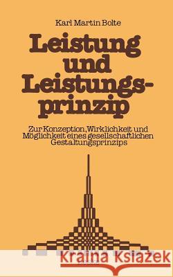 Leistung Und Leistungsprinzip: Zur Konzeption, Wirklichkeit Und Möglichkeit Eines Gesellschaftlichen Gestaltungsprinzips. Ein Beitrag Zur Sozialkunde Bolte, Karl-Martin 9783322971418 Vs Verlag Fur Sozialwissenschaften