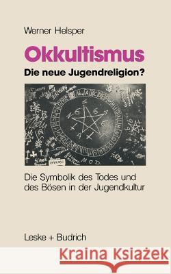 Okkultismus -- Die Neue Jugendreligion?: Die Symbolik Des Todes Und Des Bösen in Der Jugendkultur Helsper, Werner 9783322972293 Vs Verlag Fur Sozialwissenschaften