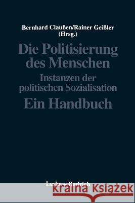 Die Politisierung Des Menschen: Instanzen Der Politischen Sozialisation. Ein Handbuch Claußen, Bernhard 9783322972736 Vs Verlag Fur Sozialwissenschaften