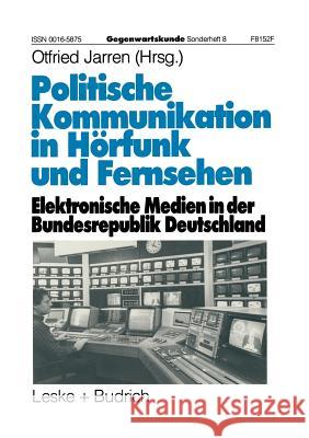 Politische Kommunikation in Hörfunk Und Fernsehen: Elektronische Medien in Der Bundesrepublik Deutschland Jarren, Otfried 9783322972811