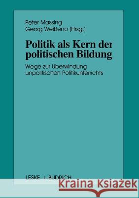 Politik ALS Kern Der Politischen Bildung: Wege Zur Überwindung Unpolitischen Politikunterrichts Massing, Peter 9783322973009