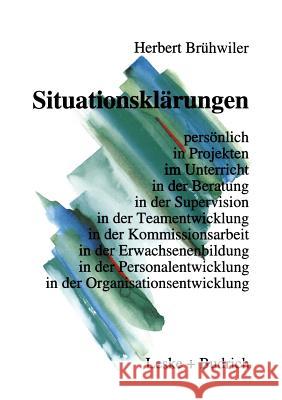 Situationsklärungen: Persönlich in Projekten Im Unterricht in Der Beratung in Der Supervision in Der Teamentwicklung in Der Kommissionsarbe Brühwiler, Herbert 9783322973245 Vs Verlag Fur Sozialwissenschaften