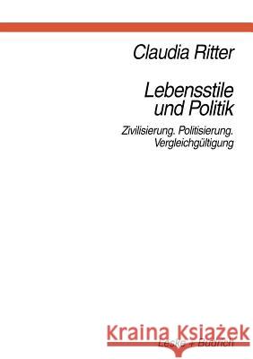 Lebensstile Und Politik: Zivilisierung -- Politisierung -- Vergleichgültigung Ritter, Claudia 9783322973368