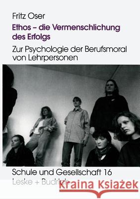 Ethos -- Die Vermenschlichung Des Erfolgs: Zur Psychologie Der Berufsmoral Von Lehrpersonen Oser, Fritz 9783322973993