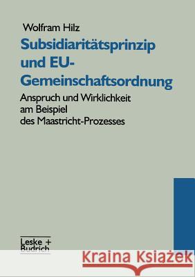 Subsidiaritätsprinzip Und Eu-Gemeinschaftsordnung: Anspruch Und Wirklichkeit Am Beispiel Des Maastricht-Prozesses Hilz, Wolfram 9783322974280