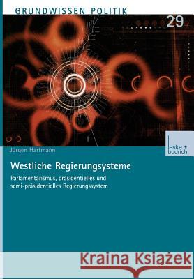 Westliche Regierungssysteme: Parlamentarismus, Präsidentielles Und Semi-Präsidentielles Regierungssystem Hartmann, Jürgen 9783322975003