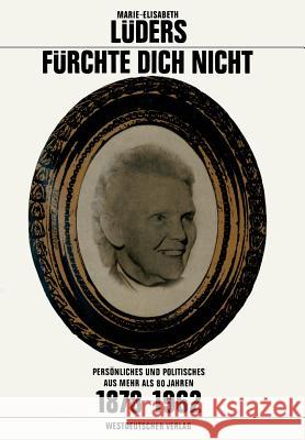 Fürchte Dich Nicht: Persönliches Und Politisches Aus Mehr ALS 80 Jahren. 1878-1962 Lüders, Marie-Elisabeth 9783322979100