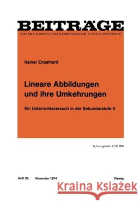 Lineare Abbildungen und ihre Umkehrungen: Ein Unterrichtsversuch in der Sekundarstufe II Rainer Engelhard 9783322979179