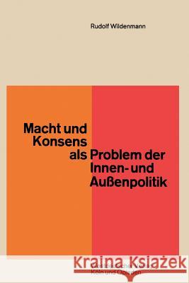 Macht Und Konsens ALS Problem Der Innen- Und Außenpolitik Wildenmann, Rudolf 9783322979346