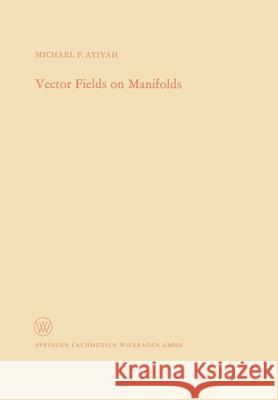 Vector Fields on Manifolds Michael Francis Atiyah 9783322979414