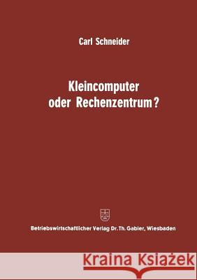 Kleincomputer Oder Rechenzentrum?: Beitrag Zur Problematik Und Für Die Entscheidungsfrage Schneider, Carl 9783322979537