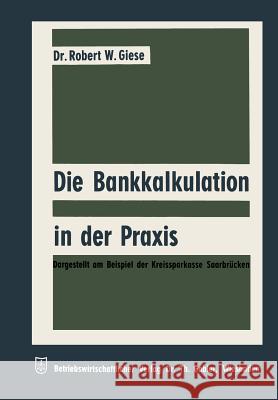 Die Bankkalkulation in Der Praxis: Dargestellt Am Beispiel Der Kreissparkasse Saarbrücken Giese, Robert Werner 9783322980359