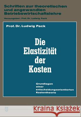 Die Elastizität Der Kosten: Grundlagen Einer Entscheidungsorientierten Kostentheorie Pack, Ludwig 9783322980434 Gabler Verlag