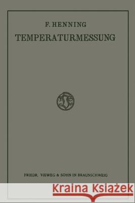 Die Grundlagen, Methoden Und Ergebnisse Der Temperaturmessung Friedrich Henning 9783322980465 Vieweg+teubner Verlag