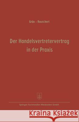 Der Handelsvertretervertrag in Der Praxis: Vertragsmuster Mit Erläuterungen Grün, Carl 9783322980649