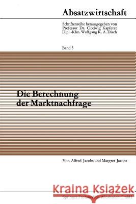 Die Berechnung Der Marktnachfrage: Amtliche Statistik Im Dienste Der Nachfrageanalyse Jacobs, Alfred 9783322980830