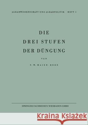 Die Drei Stufen Der Düngung: Ein Beitrag Zur Frage Der Erhaltung Der Bodenfruchtbarkeit Maier-Bode, Friedrich W. 9783322980892