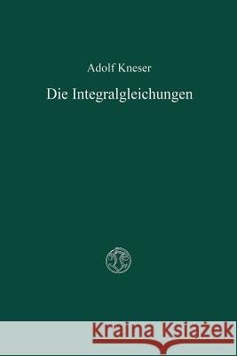 Die Integralgleichungen Und Ihre Anwendungen in Der Mathematischen Physik: Vorlesungen Kneser, Adolf 9783322980960