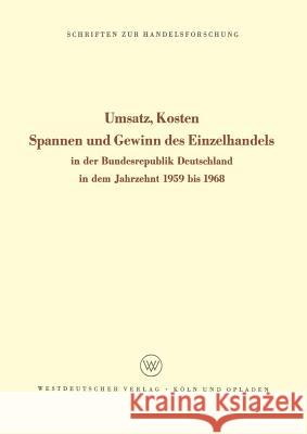 Umsatz, Kosten, Spannen Und Gewinn Des Einzelhandels: In Der Bundesrepublik Deutschland in Dem Jahrzehnt 1959 Bis 1968 Sundhoff 9783322981080