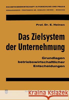 Das Zielsystem Der Unternehmung: Grundlagen Betriebswirtschaftlicher Entscheidungen Edmund Heinen 9783322981110 Gabler Verlag