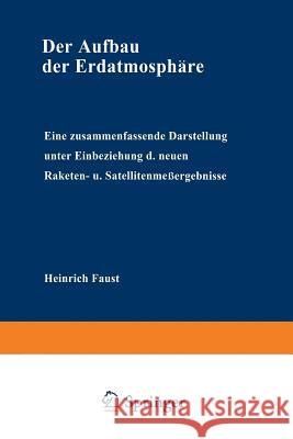 Der Aufbau Der Erdatmosphäre: Eine Zusammenfassende Darstellung Unter Einbeziehung Der Neuen Raketen- Und Satellitenmeßergebnisse Faust, Heinrich 9783322981127