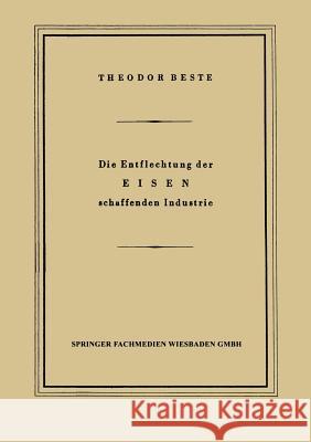 Die Entflechtung Der Eisen Schaffenden Industrie: Eine Betriebswirtschaftliche Studie Beste, Theodor 9783322981288