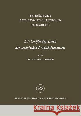 Die Größendegression Der Technischen Produktionsmittel Ludwig, Helmut 9783322981332