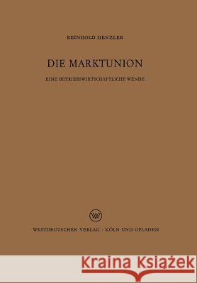 Die Marktunion: Eine Betriebswirtschaftliche Wende Henzler, Reinhold 9783322981370
