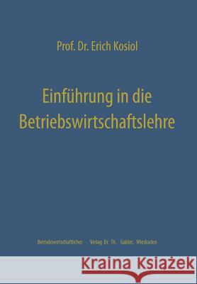 Einführung in Die Betriebswirtschaftslehre: Die Unternehmung ALS Wirtschaftliches Aktionszentrum Kosiol, Erich 9783322981448 Gabler Verlag