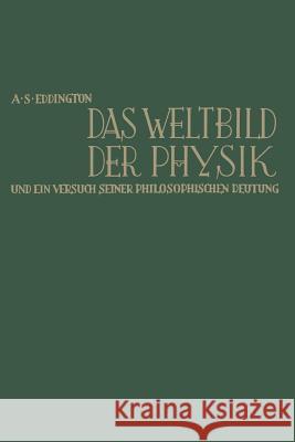 Das Weltbild Der Physik Und Ein Versuch Seiner Philosophischen Deutung: The Nature of the Physical World Eddington, Arthur Stanley 9783322981653