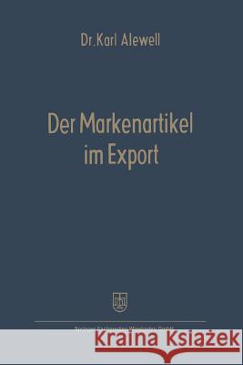 Der Markenartikel Im Export: Anwendbarkeit Und Formen Des Markenartikelvertriebs Alewell, Karl 9783322981714 Gabler Verlag