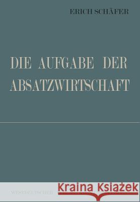 Die Aufgabe Der Absatzwirtschaft Erich Schafer 9783322981776 Vs Verlag Fur Sozialwissenschaften