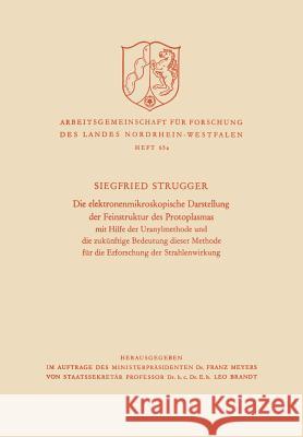 Die Elektronenmikroskopische Darstellung Der Feinstruktur Des Protoplasmas: Mit Hilfe Der Uranylmethode Und Die Zukünftige Bedeutung Dieser Methode Fü Strugger, Siegfried 9783322981875