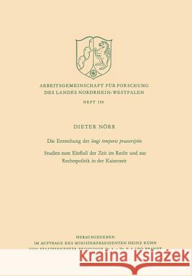 Die Entstehung Der Longi Temporis Praescriptio: Studien Zum Einfluß Der Zeit Im Recht Und Zur Rechtspolitik in Der Kaiserzeit Nörr, Dieter 9783322981882