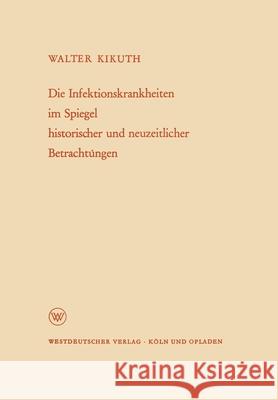 Die Infektionskrankheiten im Spiegel historischer und neuzeitlicher Betrachtungen Walter Kikuth 9783322981998