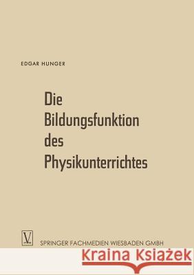 Die Bildungsfunktion Des Physikunterrichtes: Ein Beitrag Zum Problem Der Stoffauswahl Für Höhere Schulen Hunger, Edgar 9783322982223 Vieweg+teubner Verlag