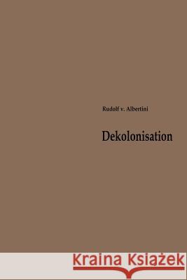 Dekolonisation: Die Diskussion Über Verwaltung Und Zukunft Der Kolonien 1919-1960 Albertini 9783322982339