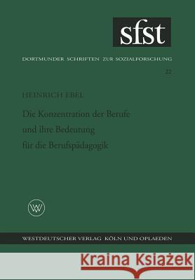 Die Konzentration Der Berufe Und Ihre Bedeutung Für Die Berufspädagogik Ebel, Heinrich 9783322982582