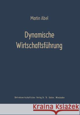 Dynamische Wirtschaftsführung: Führungslehre Für Die Betriebspraxis Abel, Martin 9783322982667