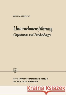 Unternehmensführung: Organisation Und Entscheidungen Gutenberg, Erich 9783322982780 Gabler Verlag